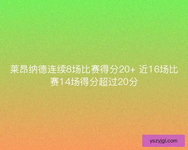 莱昂纳德连续8场比赛得分20+ 近16场比赛14场得分超过20分