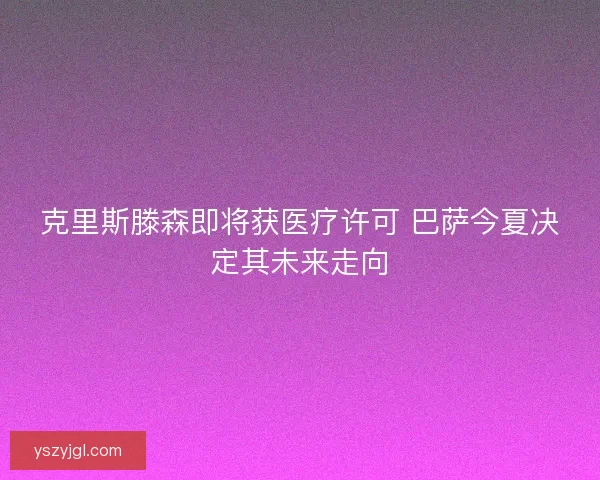 克里斯滕森即将获医疗许可 巴萨今夏决定其未来走向