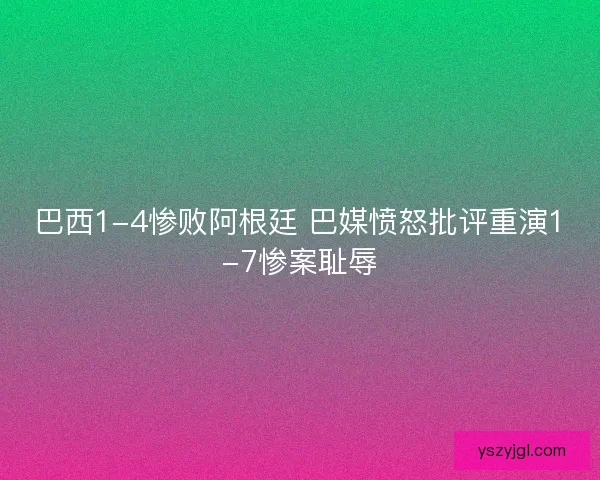 巴西1-4惨败阿根廷 巴媒愤怒批评重演1-7惨案耻辱